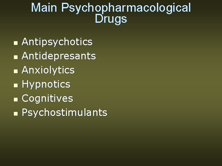 Main Psychopharmacological Drugs n n n Antipsychotics Antidepresants Anxiolytics Hypnotics Cognitives Psychostimulants 