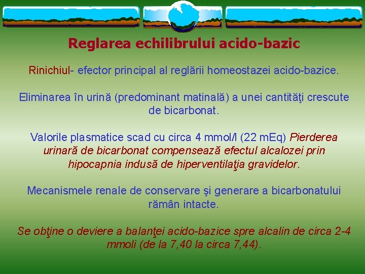 Reglarea echilibrului acido-bazic Rinichiul- efector principal al reglării homeostazei acido-bazice. Eliminarea în urină (predominant