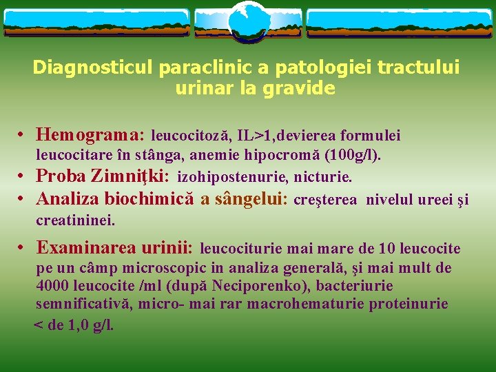 Diagnosticul paraclinic a patologiei tractului urinar la gravide • Hemograma: leucocitoză, IL>1, devierea formulei