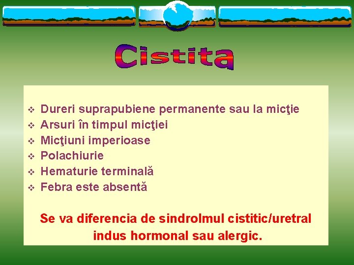 v v v Dureri suprapubiene permanente sau la micţie Arsuri în timpul micţiei Micţiuni v v v Dureri suprapubiene permanente sau la micţie Arsuri în timpul micţiei Micţiuni