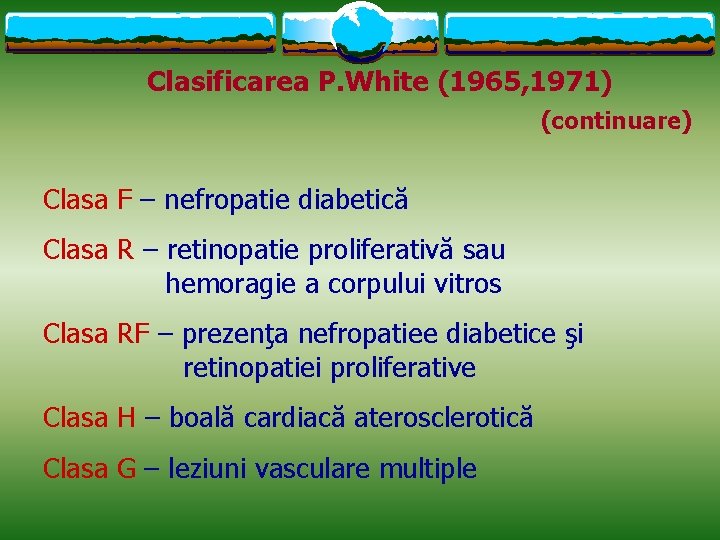 Clasificarea P. White (1965, 1971) (continuare) Clasa F – nefropatie diabetică Clasa R –