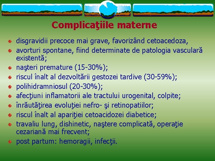 Complicaţiile materne disgravidii precoce mai grave, favorizând cetoacedoza, avorturi spontane, fiind determinate de patologia