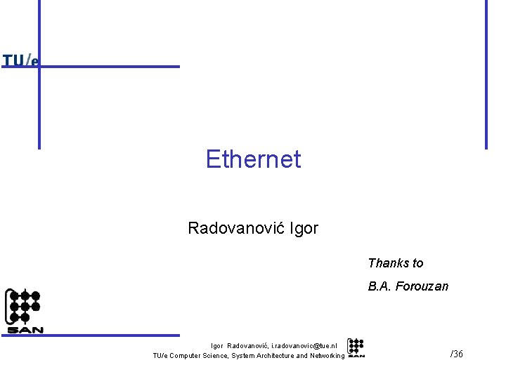 Ethernet Radovanović Igor Thanks to B. A. Forouzan Igor Radovanović, i. radovanovic@tue. nl TU/e