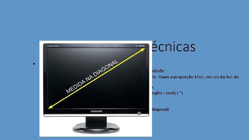 Características Técnicas • Tamanhos e resolução de tela LCD • O tamanho deve estar