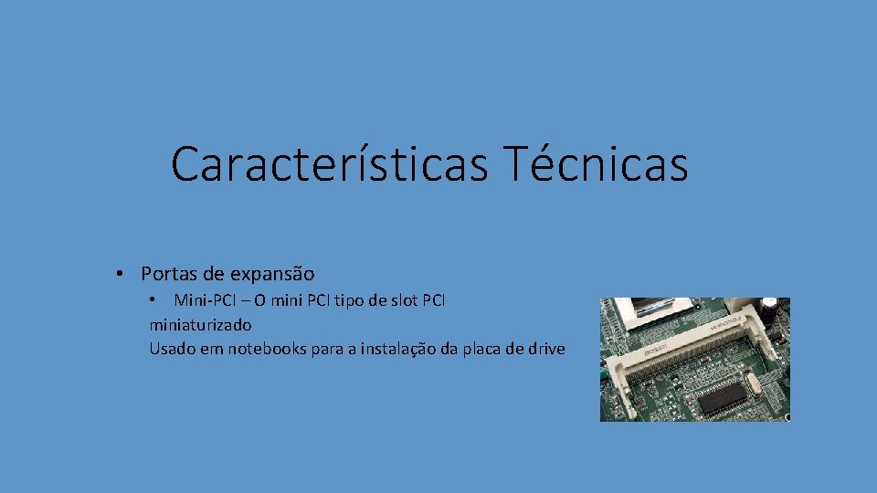 Características Técnicas • Portas de expansão • Mini-PCI – O mini PCI tipo de