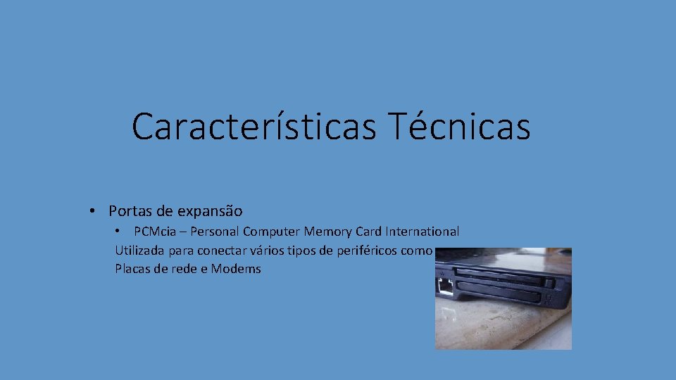 Características Técnicas • Portas de expansão • PCMcia – Personal Computer Memory Card International