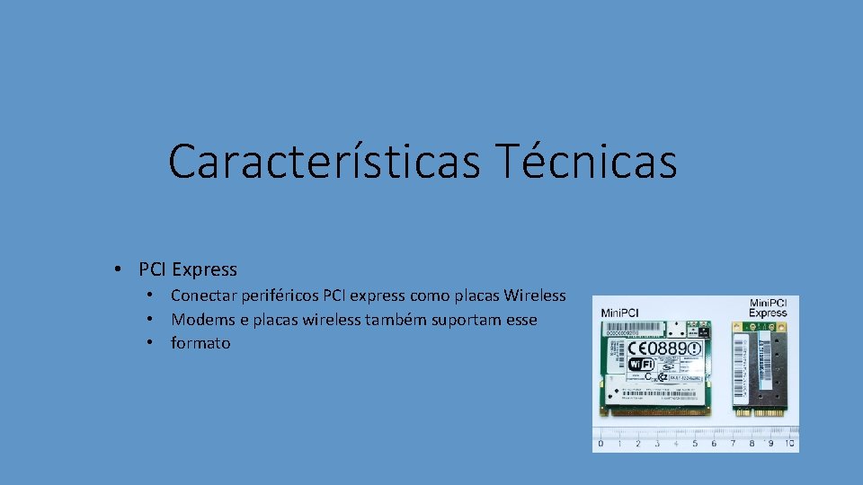 Características Técnicas • PCI Express • Conectar periféricos PCI express como placas Wireless •