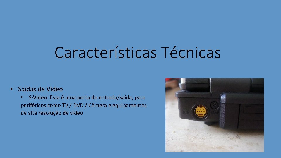 Características Técnicas • Saídas de Vídeo • S-Video: Esta é uma porta de entrada/saída,