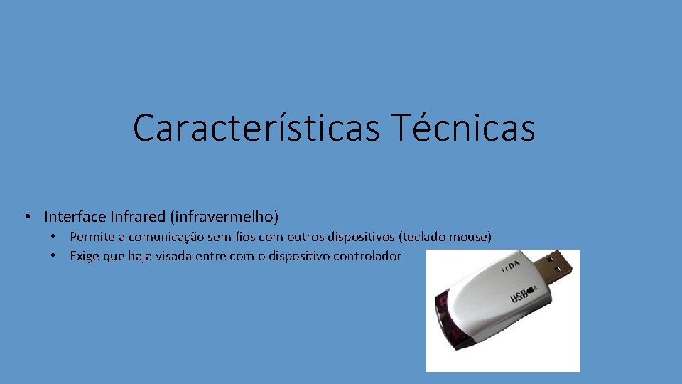 Características Técnicas • Interface Infrared (infravermelho) • Permite a comunicação sem fios com outros