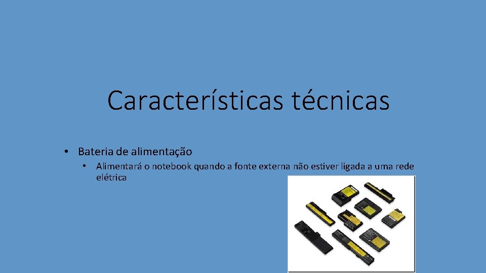 Características técnicas • Bateria de alimentação • Alimentará o notebook quando a fonte externa