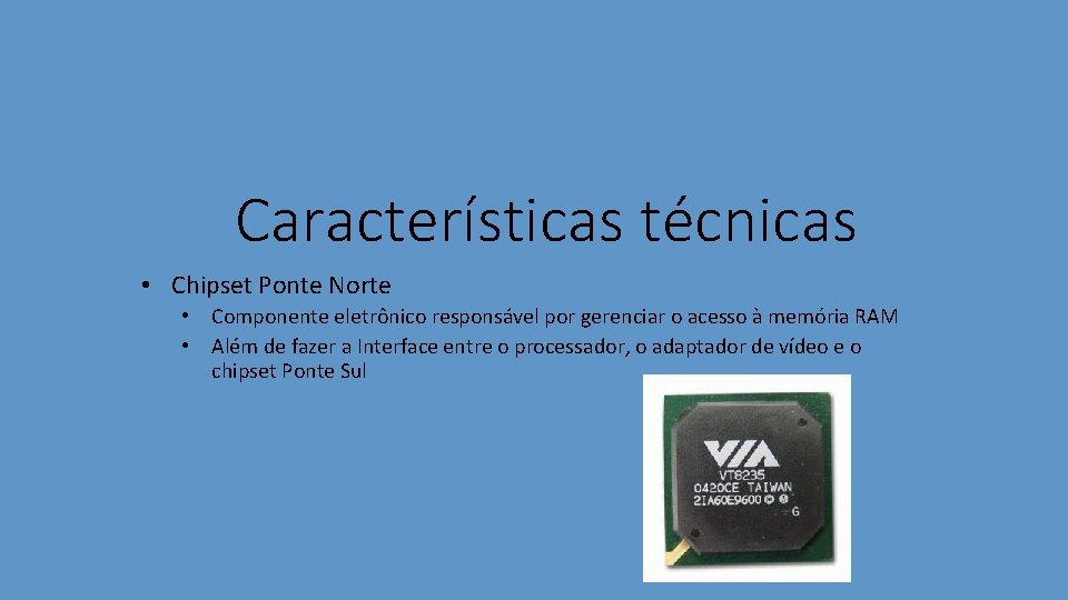 Características técnicas • Chipset Ponte Norte • Componente eletrônico responsável por gerenciar o acesso