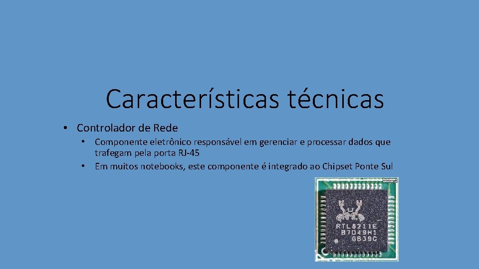 Características técnicas • Controlador de Rede • Componente eletrônico responsável em gerenciar e processar