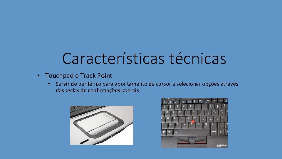 Características técnicas • Touchpad e Track Point • Servir de periférico para apontamento de
