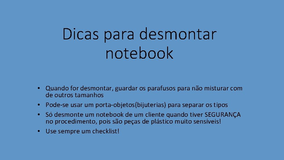 Dicas para desmontar notebook • Quando for desmontar, guardar os parafusos para não misturar