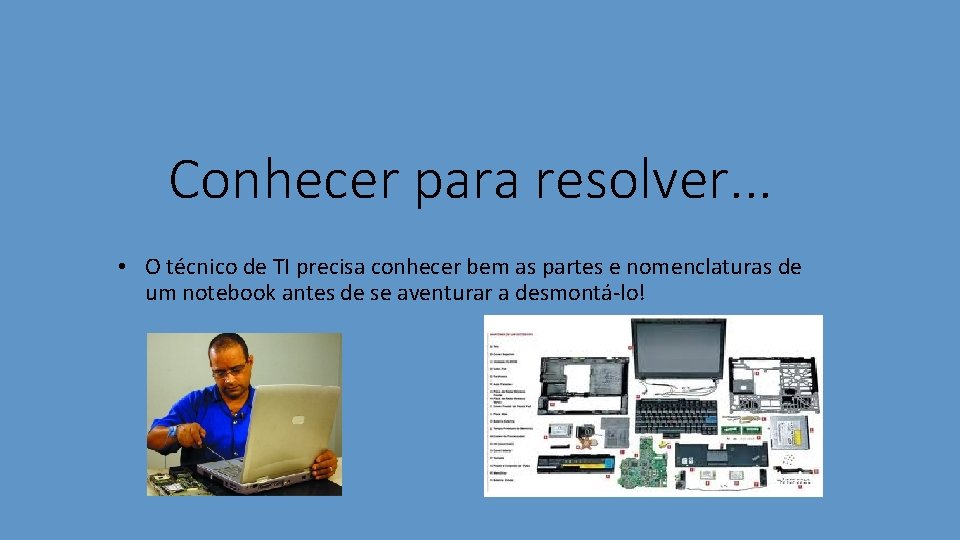 Conhecer para resolver. . . • O técnico de TI precisa conhecer bem as