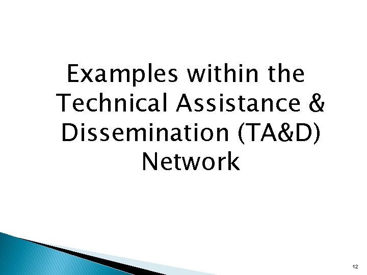 Examples within the Technical Assistance & Dissemination (TA&D) Network 12 