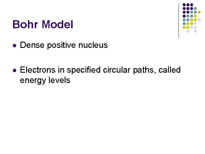 Bohr Model l Dense positive nucleus l Electrons in specified circular paths, called energy