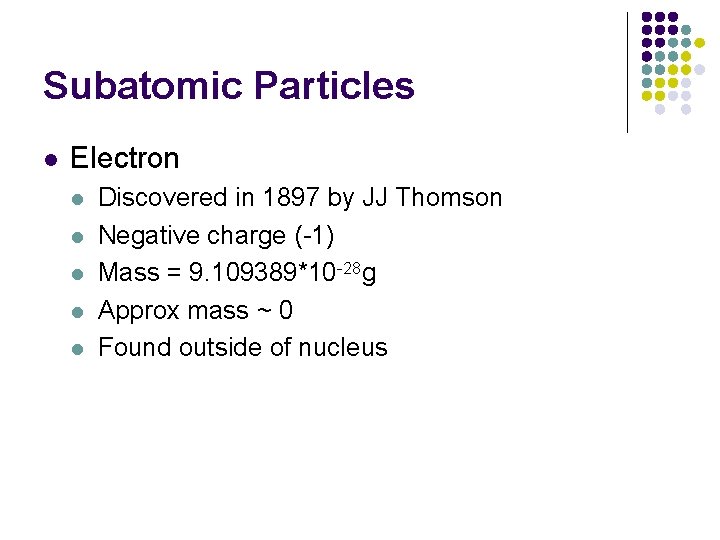 Subatomic Particles l Electron l l l Discovered in 1897 by JJ Thomson Negative
