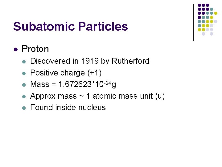 Subatomic Particles l Proton l l l Discovered in 1919 by Rutherford Positive charge