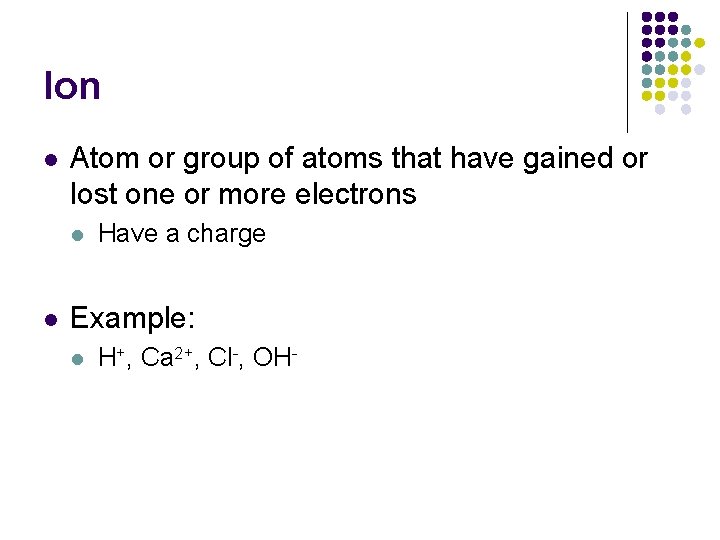 Ion l Atom or group of atoms that have gained or lost one or