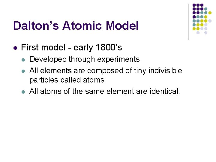 Dalton’s Atomic Model l First model - early 1800’s l l l Developed through