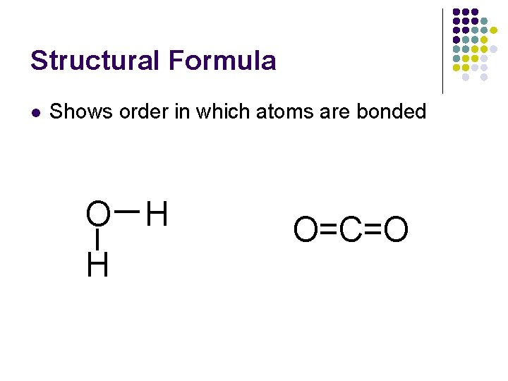 Structural Formula l Shows order in which atoms are bonded O H H O=C=O