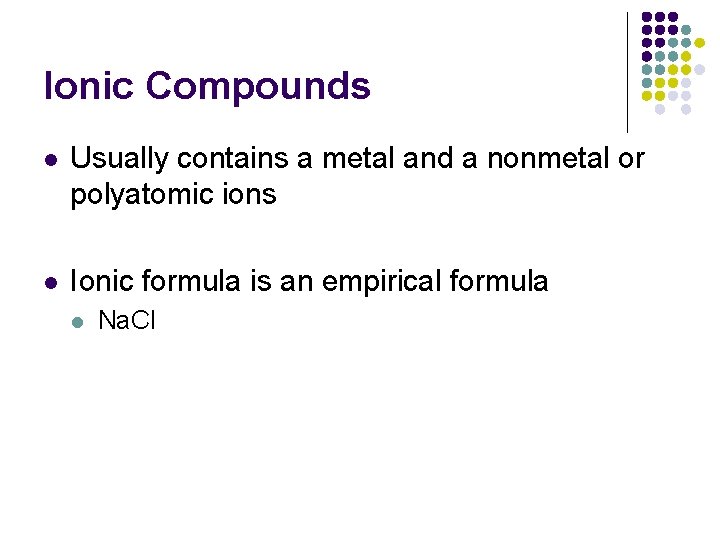 Ionic Compounds l Usually contains a metal and a nonmetal or polyatomic ions l