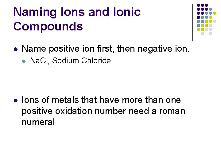 Naming Ions and Ionic Compounds l Name positive ion first, then negative ion. l