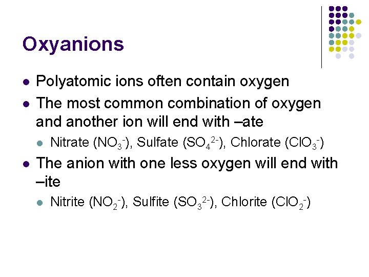 Oxyanions l l Polyatomic ions often contain oxygen The most common combination of oxygen