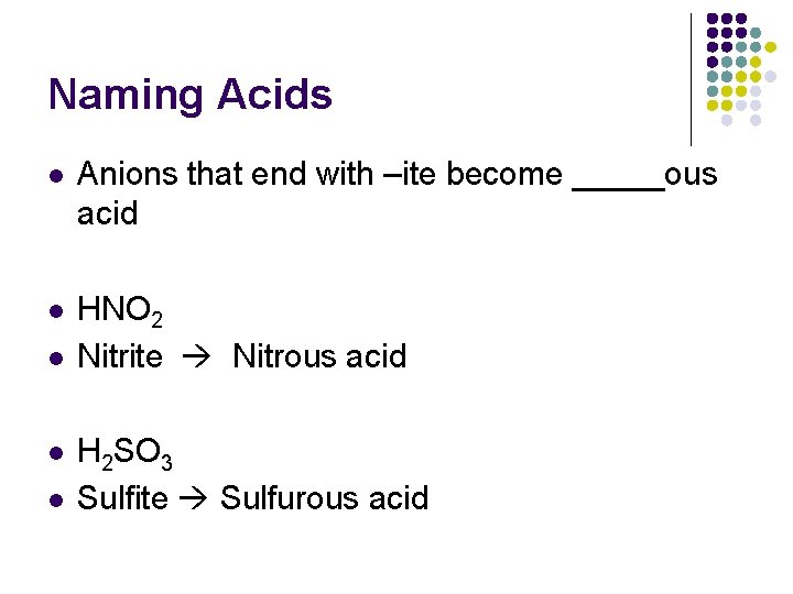 Naming Acids l Anions that end with –ite become _____ous acid l HNO 2