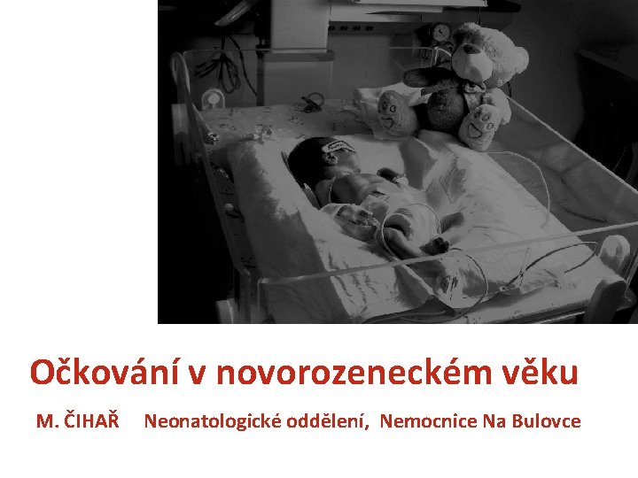 Očkování v novorozeneckém věku M. ČIHAŘ Neonatologické oddělení, Nemocnice Na Bulovce Očkování v novorozeneckém věku M. ČIHAŘ Neonatologické oddělení, Nemocnice Na Bulovce
