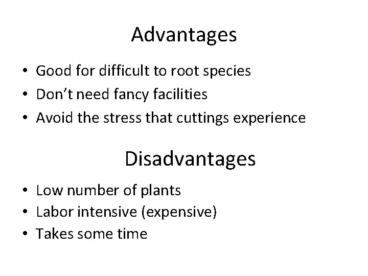 Advantages • Good for difficult to root species • Don’t need fancy facilities •
