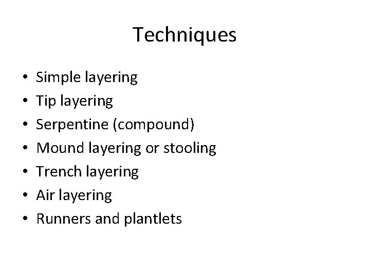 Techniques • • Simple layering Tip layering Serpentine (compound) Mound layering or stooling Trench