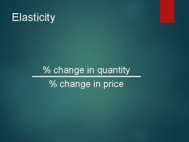 Elasticity % change in quantity % change in price 