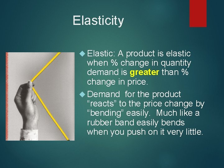 Elasticity Elastic: A product is elastic when % change in quantity demand is greater