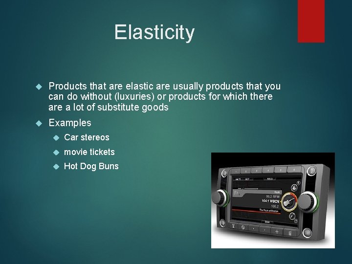 Elasticity Products that are elastic are usually products that you can do without (luxuries)