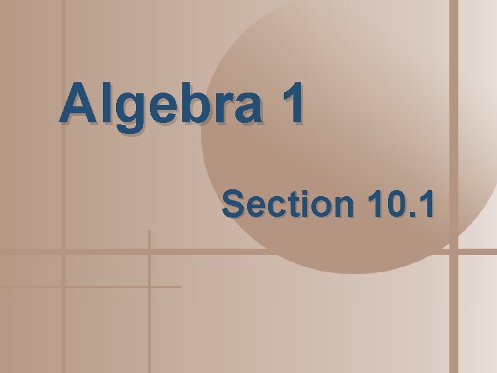 Algebra 1 Section 10. 1 