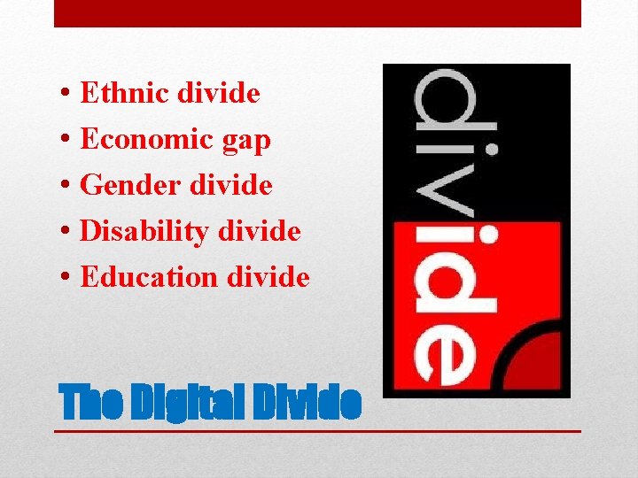  • Ethnic divide • Economic gap • Gender divide • Disability divide •