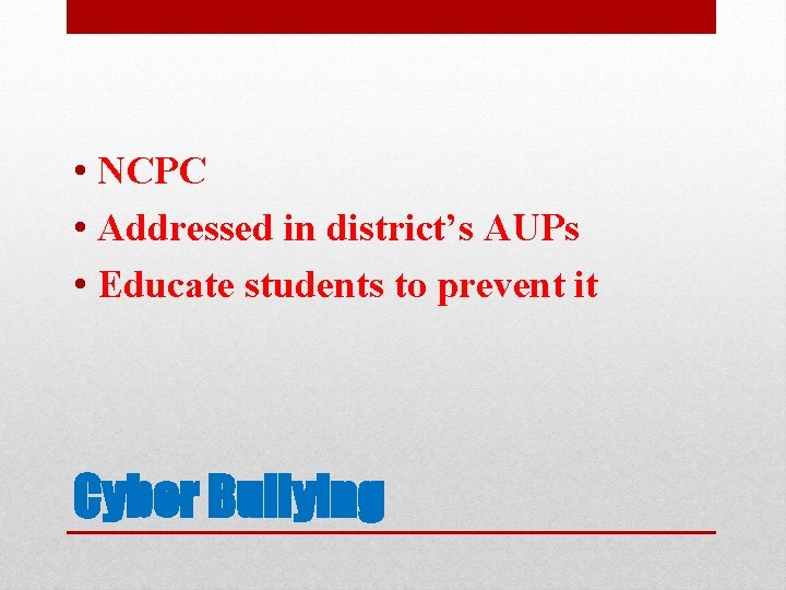  • NCPC • Addressed in district’s AUPs • Educate students to prevent it