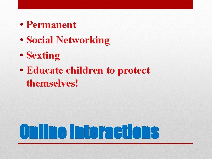  • Permanent • Social Networking • Sexting • Educate children to protect themselves!