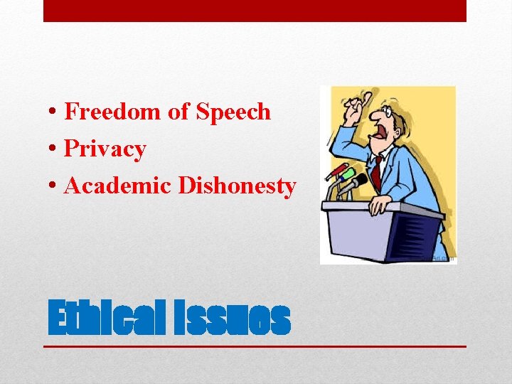  • Freedom of Speech • Privacy • Academic Dishonesty Ethical Issues 