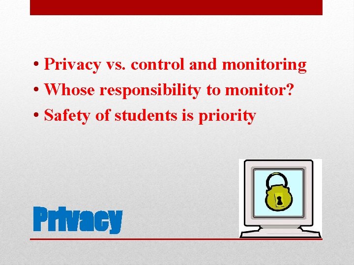  • Privacy vs. control and monitoring • Whose responsibility to monitor? • Safety