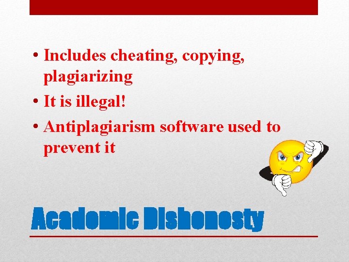  • Includes cheating, copying, plagiarizing • It is illegal! • Antiplagiarism software used