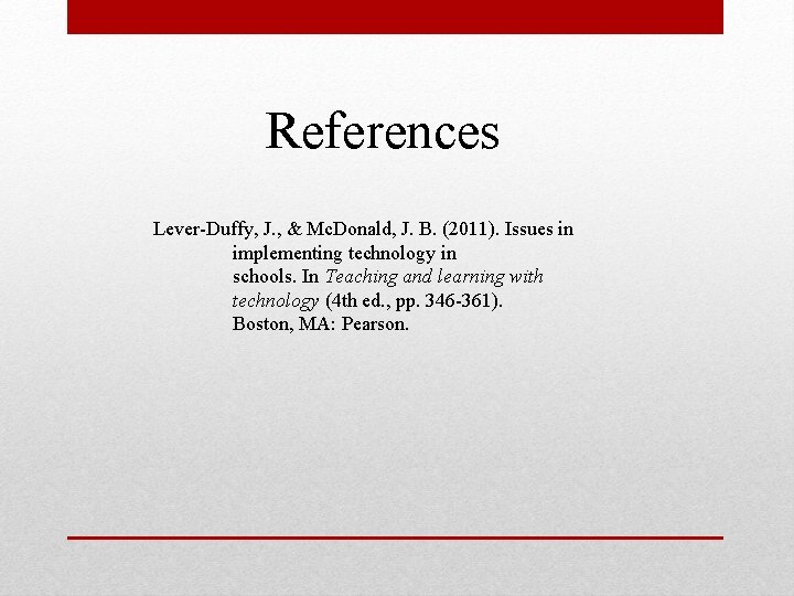 References Lever-Duffy, J. , & Mc. Donald, J. B. (2011). Issues in implementing technology