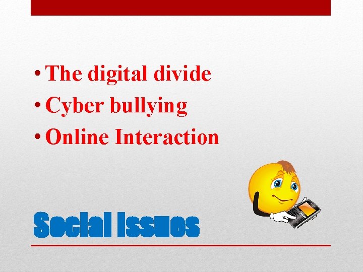  • The digital divide • Cyber bullying • Online Interaction Social Issues 