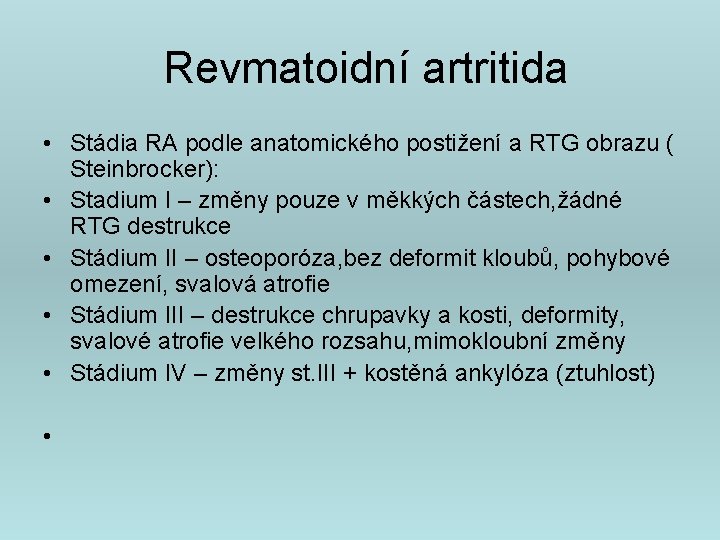 Revmatoidní artritida • Stádia RA podle anatomického postižení a RTG obrazu ( Steinbrocker): •