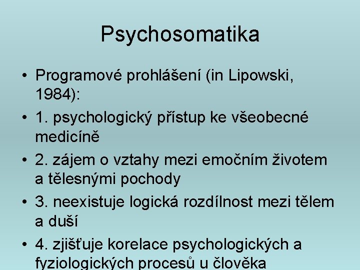 Psychosomatika • Programové prohlášení (in Lipowski, 1984): • 1. psychologický přístup ke všeobecné medicíně