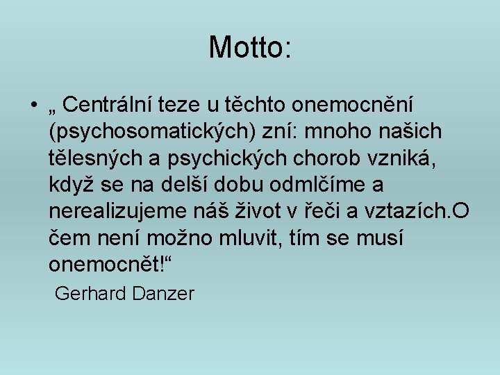 Motto: • „ Centrální teze u těchto onemocnění (psychosomatických) zní: mnoho našich tělesných a