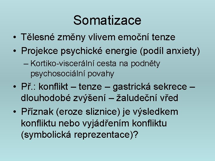 Somatizace • Tělesné změny vlivem emoční tenze • Projekce psychické energie (podíl anxiety) –