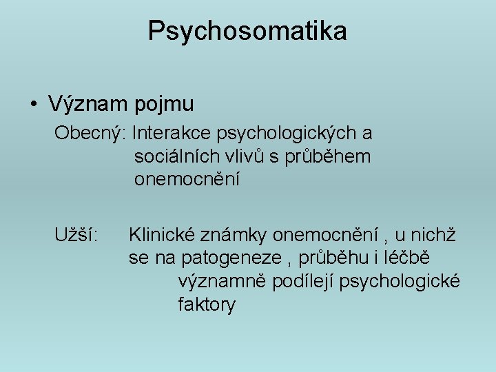 Psychosomatika • Význam pojmu Obecný: Interakce psychologických a sociálních vlivů s průběhem onemocnění Užší: